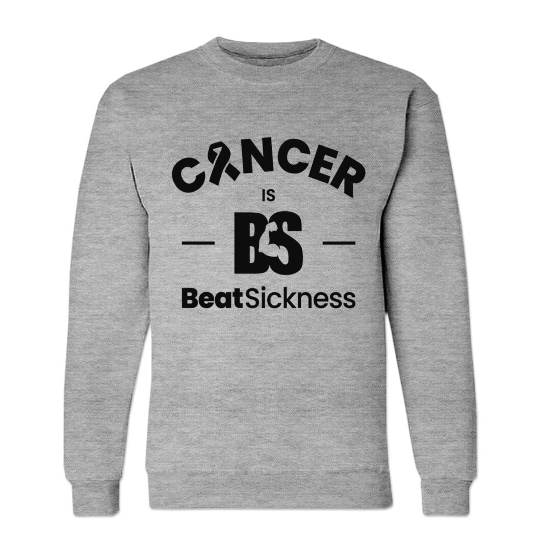 A gray sweatshirt with the words " cancer is beatsickness ".