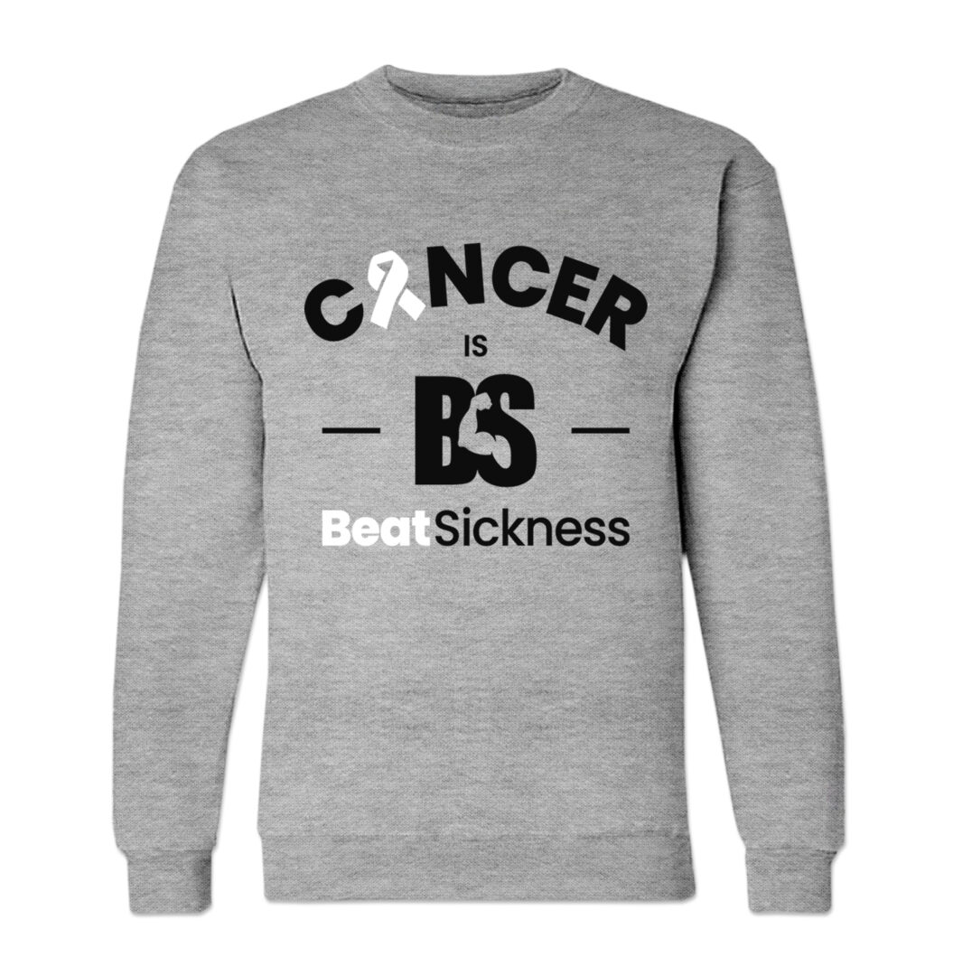 A gray sweatshirt with the words " cancer is bs " and " seal sickness ".