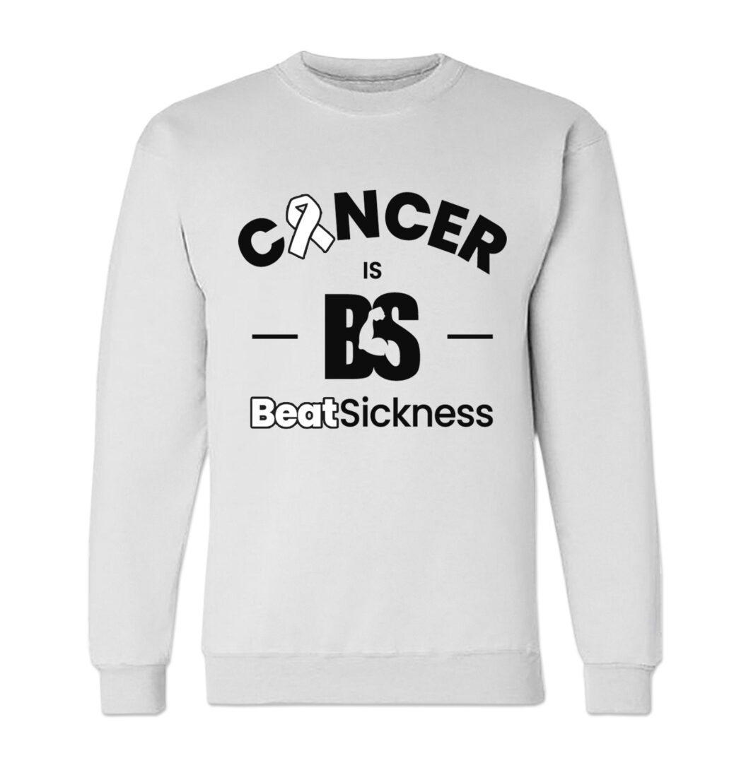 A white sweatshirt with the words " cancer is bs beat sickness ".